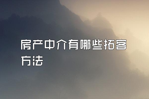房产中介有哪些拓客方法