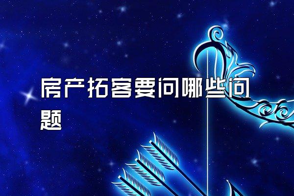 房产拓客要问哪些问题