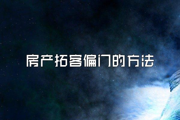 房产拓客偏门的方法