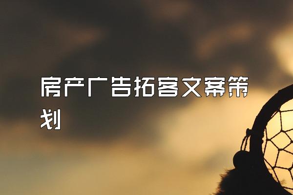 房产广告拓客文案策划