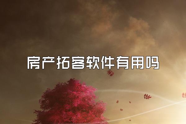 房产拓客软件有用吗