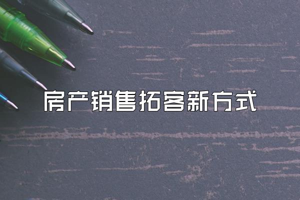 房产销售拓客新方式