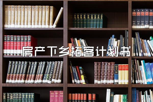 房产下乡拓客计划书