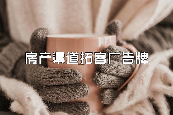 房产渠道拓客广告牌