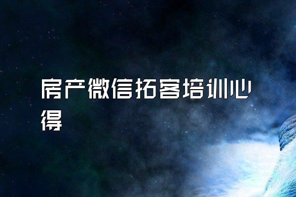 房产微信拓客培训心得