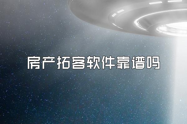 房产拓客软件靠谱吗
