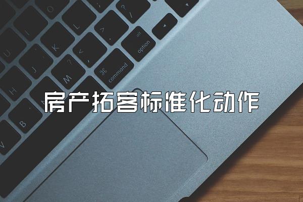 房产拓客标准化动作
