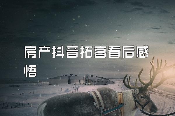 房产抖音拓客看后感悟