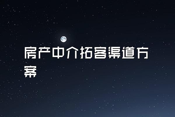房产中介拓客渠道方案