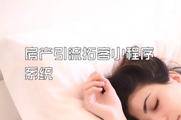 房产引流拓客小程序系统