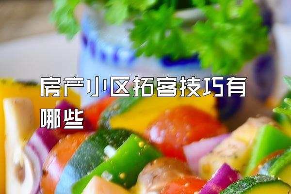 房产小区拓客技巧有哪些