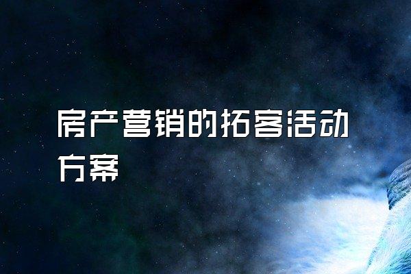 房产营销的拓客活动方案