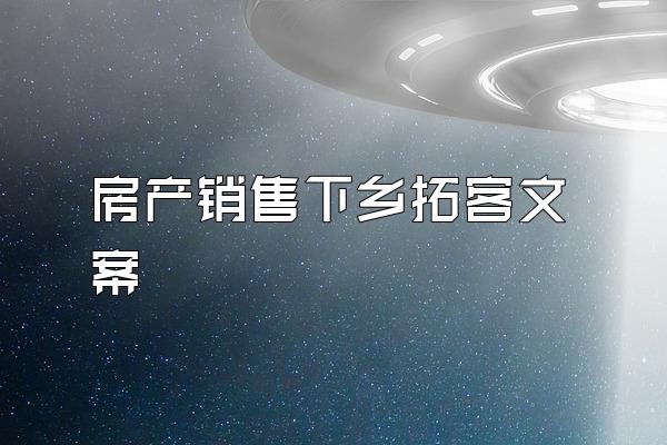 房产销售下乡拓客文案