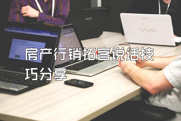 房产行销拓客说话技巧分享