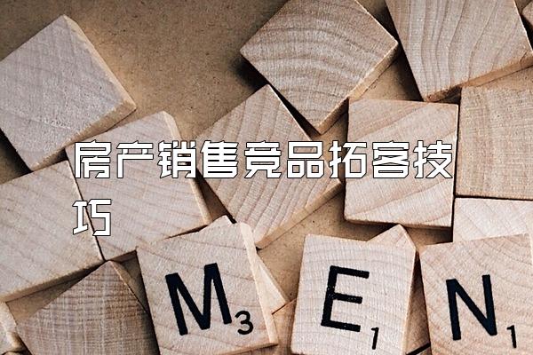 房产销售竞品拓客技巧