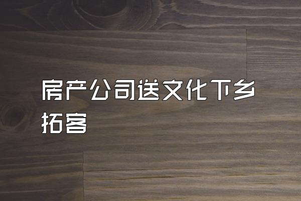 房产公司送文化下乡拓客