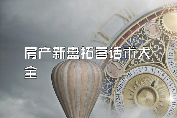 房产新盘拓客话术大全